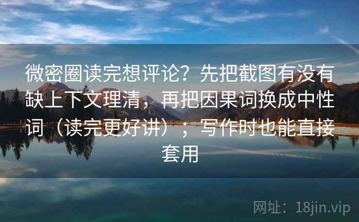 微密圈读完想评论?先把截图有没有缺上下文理清,再把因果词换成中性词(读完更好讲);写作时也能直接套用 微密圈读完想评论?先把截图有没有缺上下文理清,再把因果词换成中性词(读完更好讲);写作时也能直接套用