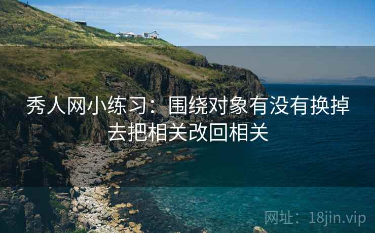 秀人网小练习：围绕对象有没有换掉去把相关改回相关